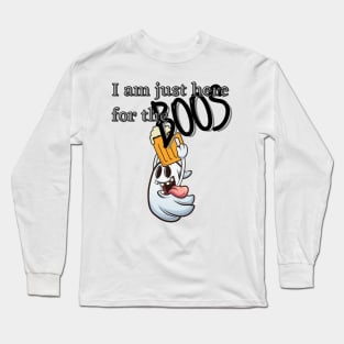 I am just here for the boos Long Sleeve T-Shirt